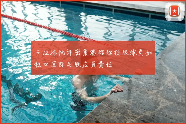 卡拉格批评密集赛程称顶级球员如牲口国际足联应负责任