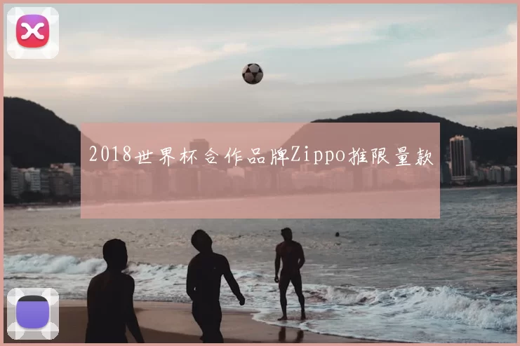 2018世界杯合作品牌Zippo推限量款