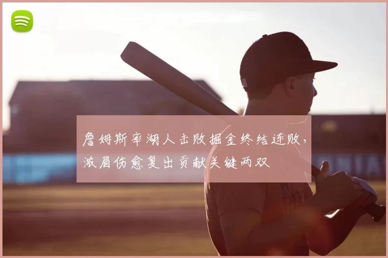 詹姆斯率湖人击败掘金终结连败,浓眉伤愈复出贡献关键两双