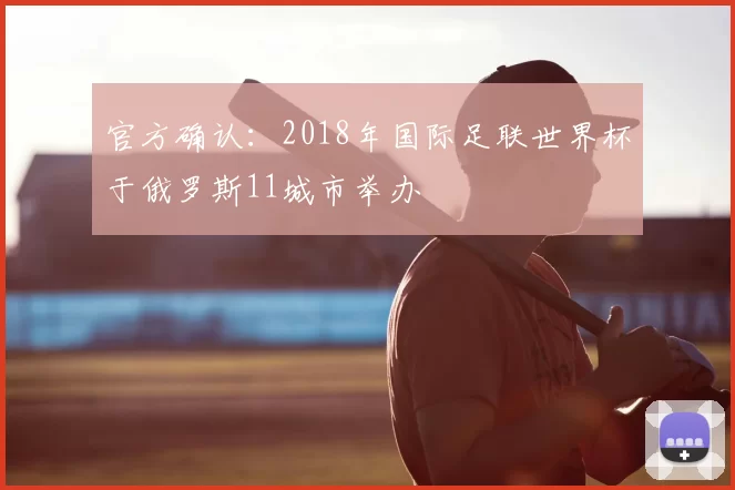官方确认:2018年国际足联世界杯于俄罗斯11城市举办