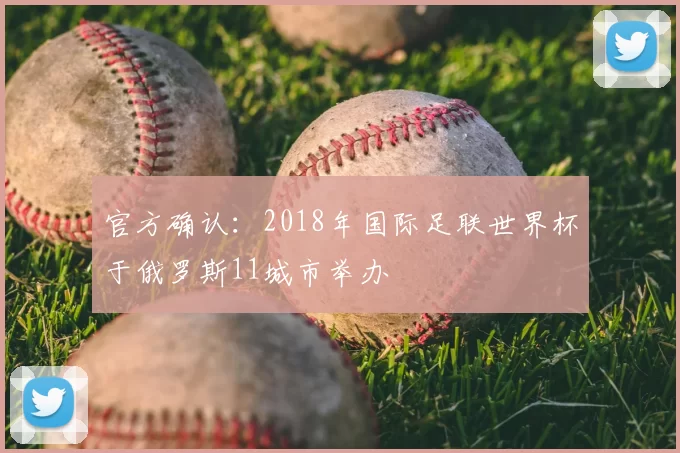 官方确认:2018年国际足联世界杯于俄罗斯11城市举办