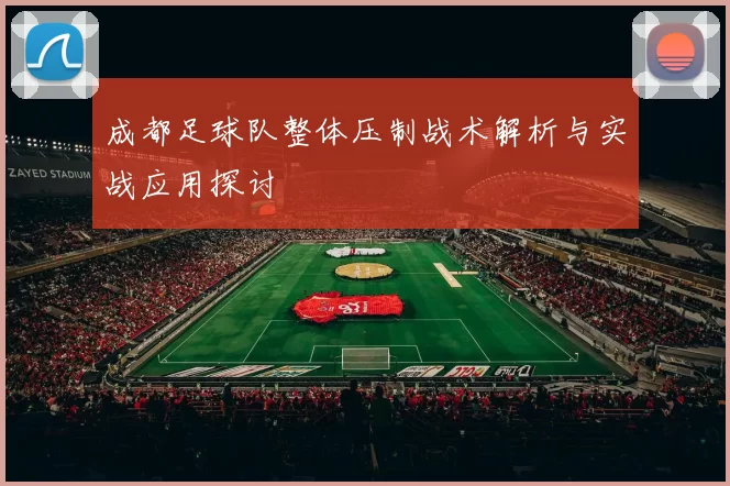 成都足球队整体压制战术解析与实战应用探讨