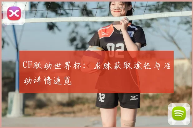 CF联动世界杯：龙珠获取途径与活动详情速览