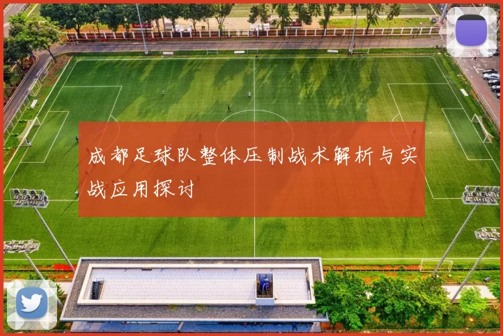 成都足球队整体压制战术解析与实战应用探讨