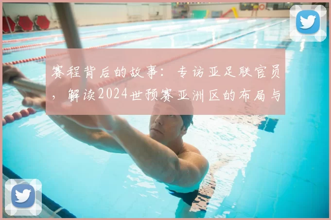 赛程背后的故事:专访亚足联官员,解读2024世预赛亚洲区的布局与看点
